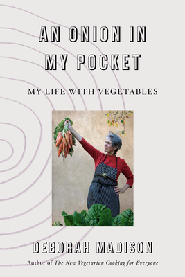 An Onion in My Pocket: My Life with Vegetables - Deborah Madison