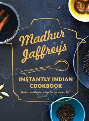 Madhur Jaffrey's Instantly Indian Cookbook: Modern and Classic Recipes for the Instant Pot(r) - Madhur Jaffrey