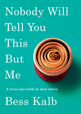 Nobody Will Tell You This But Me: A True (as Told to Me) Story - Bess Kalb