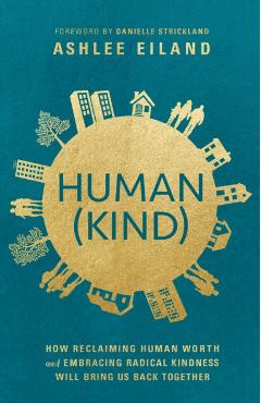 Human(kind): How Reclaiming Human Worth and Embracing Radical Kindness Will Bring Us Back Together - Ashlee Eiland