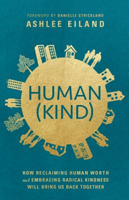 Human(kind): How Reclaiming Human Worth and Embracing Radical Kindness Will Bring Us Back Together - Ashlee Eiland
