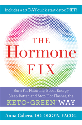 The Hormone Fix: Burn Fat Naturally, Boost Energy, Sleep Better, and Stop Hot Flashes, the Keto-Green Way - Anna Cabeca