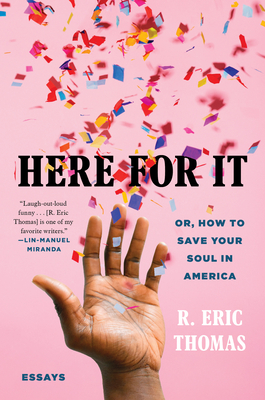 Here for It: Or, How to Save Your Soul in America; Essays - R. Eric Thomas