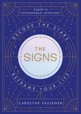 The Signs: Decode the Stars, Reframe Your Life - Carolyne Faulkner
