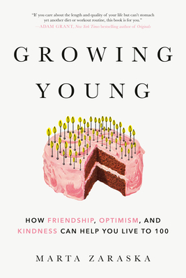 Growing Young: How Friendship, Optimism, and Kindness Can Help You Live to 100 - Marta Zaraska
