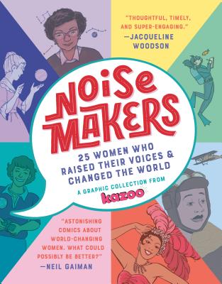 Noisemakers: 25 Women Who Raised Their Voices & Changed the World - A Graphic Collection from Kazoo - Kazoo Magazine