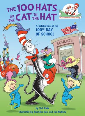 The 100 Hats of the Cat in the Hat: A Celebration of the 100th Day of School - Tish Rabe