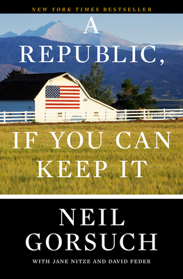 A Republic, If You Can Keep It - Neil Gorsuch
