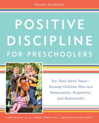 Positive Discipline for Preschoolers, Revised 4th Edition: For Their Early Years -- Raising Children Who Are Responsible, Respectful, and Resourceful - Jane Nelsen