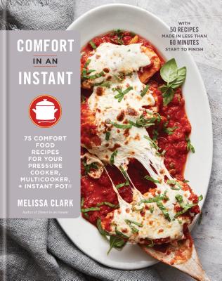 Comfort in an Instant: 75 Comfort Food Recipes for Your Pressure Cooker, Multicooker, and Instant Pot(r) a Cookbook - Melissa Clark