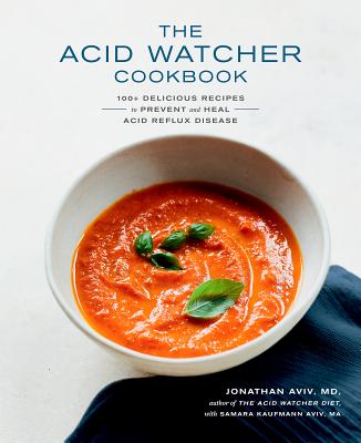 The Acid Watcher Cookbook: 100+ Delicious Recipes to Prevent and Heal Acid Reflux Disease - Jonathan Aviv