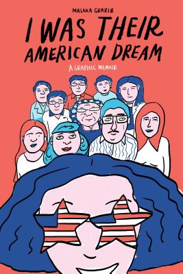 I Was Their American Dream: A Graphic Memoir - Malaka Gharib