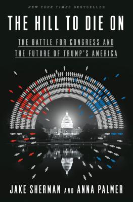 The Hill to Die on: The Battle for Congress and the Future of Trump's America - Jake Sherman