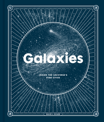 Galaxies: Inside the Universe's Star Cities - David J. Eicher