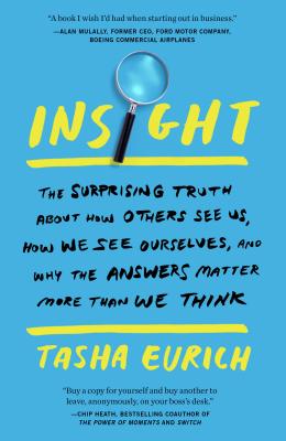Insight: The Surprising Truth about How Others See Us, How We See Ourselves, and Why the Answers Matter More Than We Think - Tasha Eurich