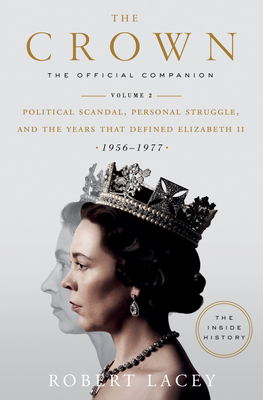 The Crown: The Official Companion, Volume 2: Political Scandal, Personal Struggle, and the Years That Defined Elizabeth II (1956-1977) - Robert Lacey