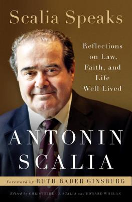 Scalia Speaks: Reflections on Law, Faith, and Life Well Lived - Antonin Scalia