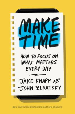 Make Time: How to Focus on What Matters Every Day - Jake Knapp