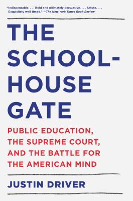 The Schoolhouse Gate: Public Education, the Supreme Court, and the Battle for the American Mind - Justin Driver