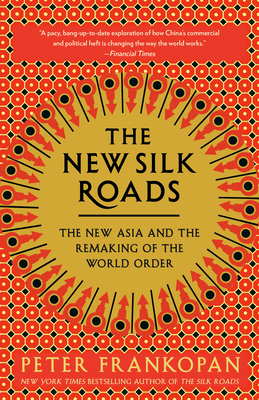 The New Silk Roads: The New Asia and the Remaking of the World Order - Peter Frankopan