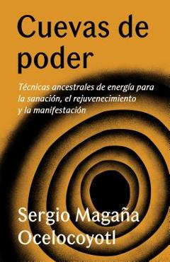 Coperta cărții 'Cuevas de Poder: T�cnicas Ancestrales de Energ�a Para La Sanaci�n, El Rejuvenecimiento Y La Manifestaci�n - Sergio'