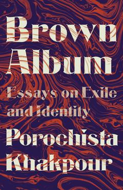 Coperta cărții 'Brown Album: Essays on Exile and Identity - Porochista Khakpour'
