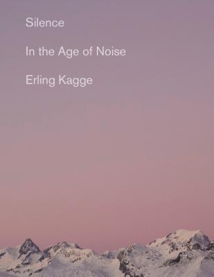Silence: In the Age of Noise - Erling Kagge