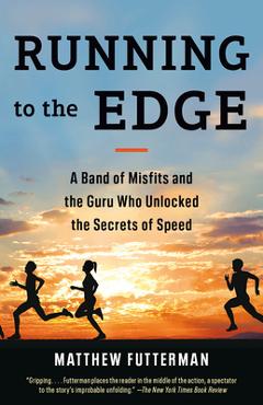 Poza produsului Running to the Edge: A Band of Misfits and the Guru Who Unlocked the Secrets of Speed - Matthew Futterman