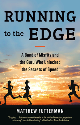 Running to the Edge: A Band of Misfits and the Guru Who Unlocked the Secrets of Speed - Matthew Futterman