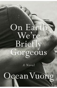 On Earth We're Briefly Gorgeous - Ocean Vuong