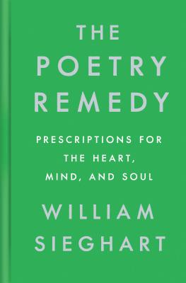 The Poetry Remedy: Prescriptions for the Heart, Mind, and Soul - William Sieghart