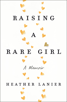 Raising a Rare Girl: A Memoir - Heather Lanier