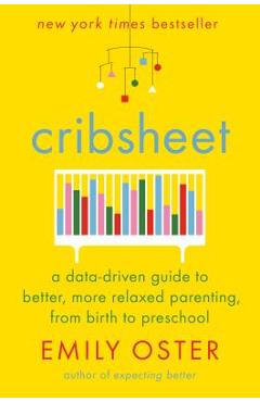 Poza produsului Cribsheet: A Data-Driven Guide to Better, More Relaxed Parenting, from Birth to Preschool - Emily Oster