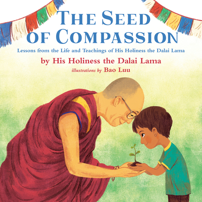 The Seed of Compassion: Lessons from the Life and Teachings of His Holiness the Dalai Lama - Dalai Lama