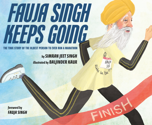 Fauja Singh Keeps Going: The True Story of the Oldest Person to Ever Run a Marathon - Simran Jeet Singh