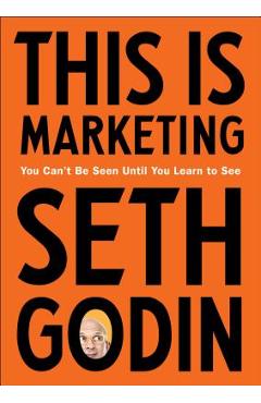 Coperta cărții This Is Marketing: You Can't Be Seen Until You Learn to See - Seth Godin
