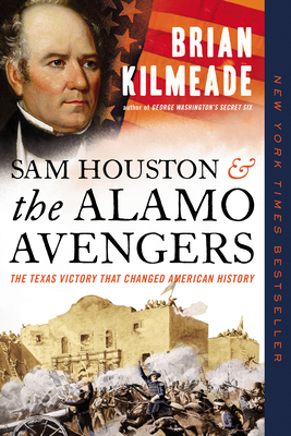 Sam Houston and the Alamo Avengers: The Texas Victory That Changed American History - Brian Kilmeade