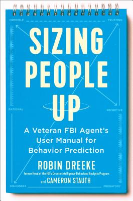 Sizing People Up: A Veteran FBI Agent's User Manual for Behavior Prediction - Robin Dreeke