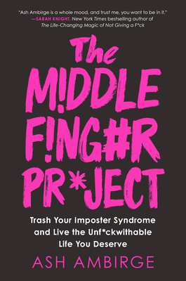 The Middle Finger Project: Trash Your Imposter Syndrome and Live the Unf*ckwithable Life You Deserve - Ash Ambirge