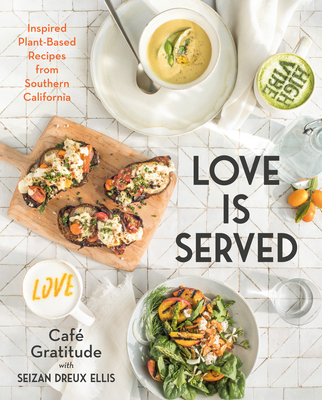 Love Is Served: Inspired Plant-Based Recipes from Southern California - Seizan Dreux Ellis