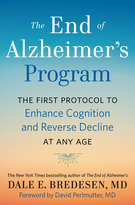 The End of Alzheimer's Program: The First Protocol to Enhance Cognition and Reverse Decline at Any Age - Dale Bredesen
