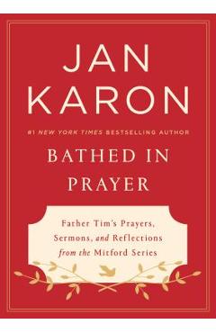 Poza produsului Bathed in Prayer: Father Tim's Prayers, Sermons, and Reflections from the Mitford Series - Jan Karon
