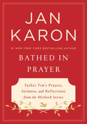 Bathed in Prayer: Father Tim's Prayers, Sermons, and Reflections from the Mitford Series - Jan Karon