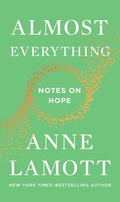 Almost Everything: Notes on Hope - Anne Lamott