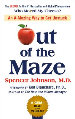 Out of the Maze: An A-Mazing Way to Get Unstuck - Spencer Johnson