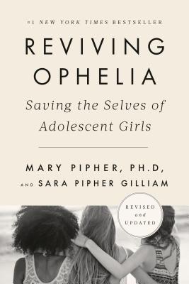 Reviving Ophelia 25th Anniversary Edition: Saving the Selves of Adolescent Girls - Mary Pipher