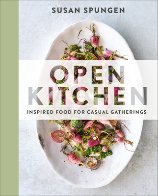 Open Kitchen: Inspired Food for Casual Gatherings - Susan Spungen