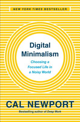 Digital Minimalism: Choosing a Focused Life in a Noisy World - Cal Newport