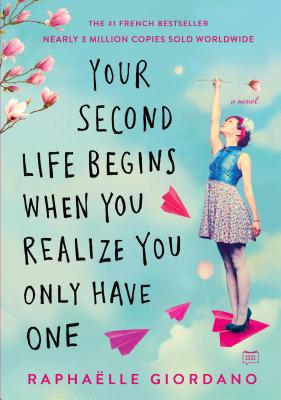 Your Second Life Begins When You Realize You Only Have One - Raphaelle Giordano
