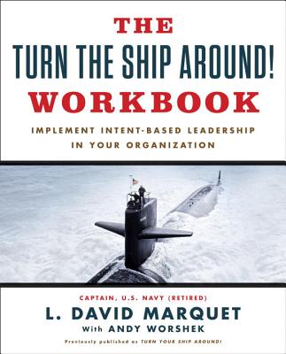 The Turn the Ship Around! Workbook: Implement Intent-Based Leadership in Your Organization - L. David Marquet
